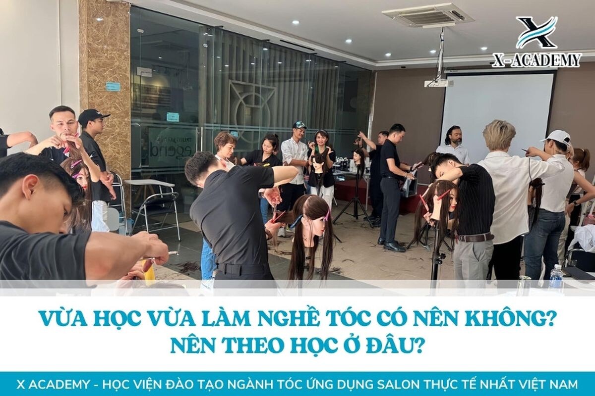 Vừa học vừa làm nghề tóc có nên không? Nên theo học ở đâu?