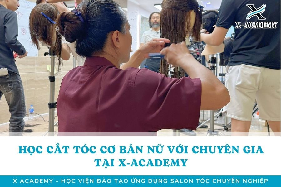Học Cắt Tóc Cơ Bản Nữ Với Chuyên Gia Tại X-Academy