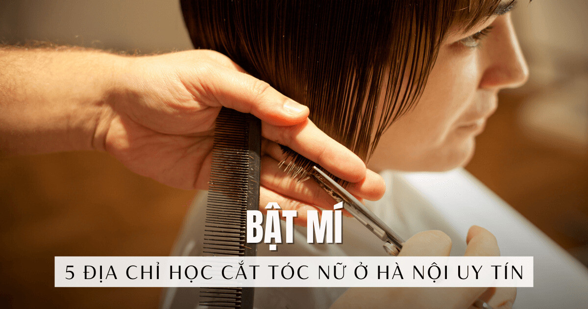 Địa chỉ học cắt tóc nữ ở hà nội uy tín