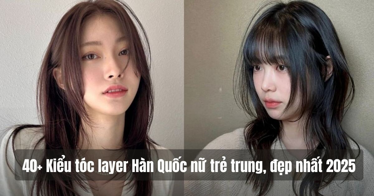 40+ Kiểu tóc layer Hàn Quốc nữ trẻ trung, đẹp nhất 2025