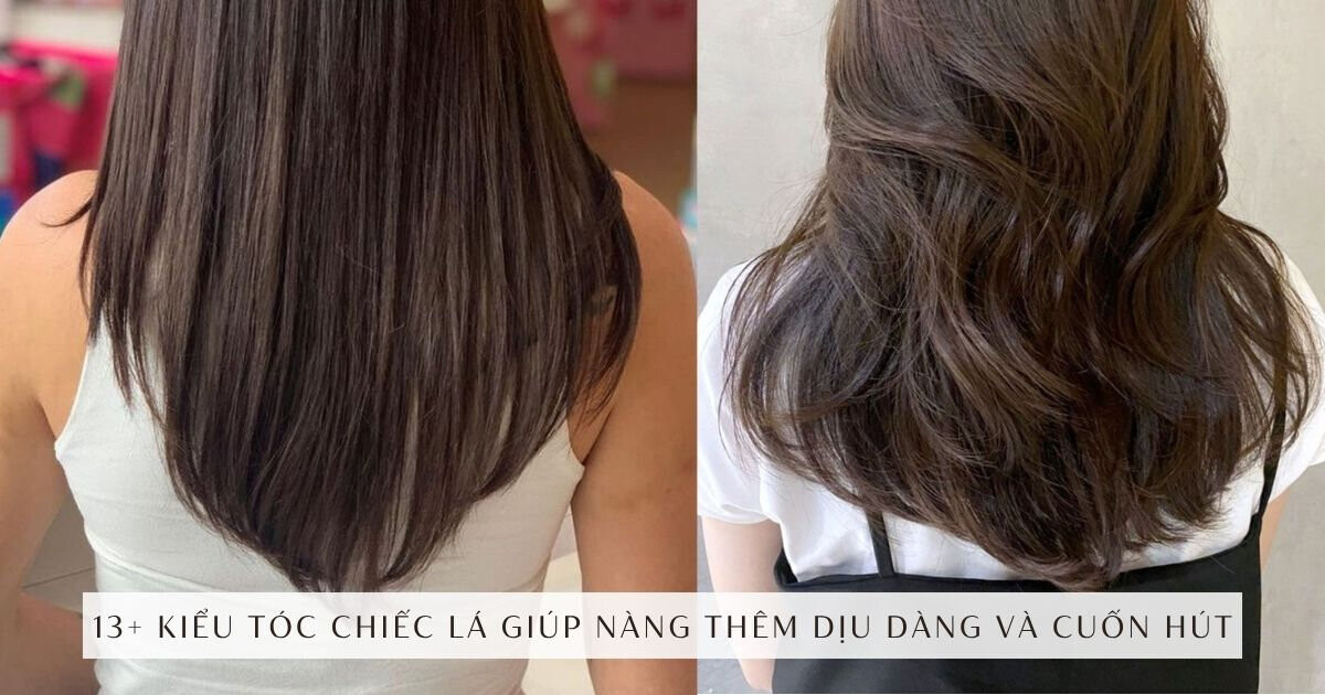 Các kiểu tóc chiếc lá đẹp và cuốn hút nhất