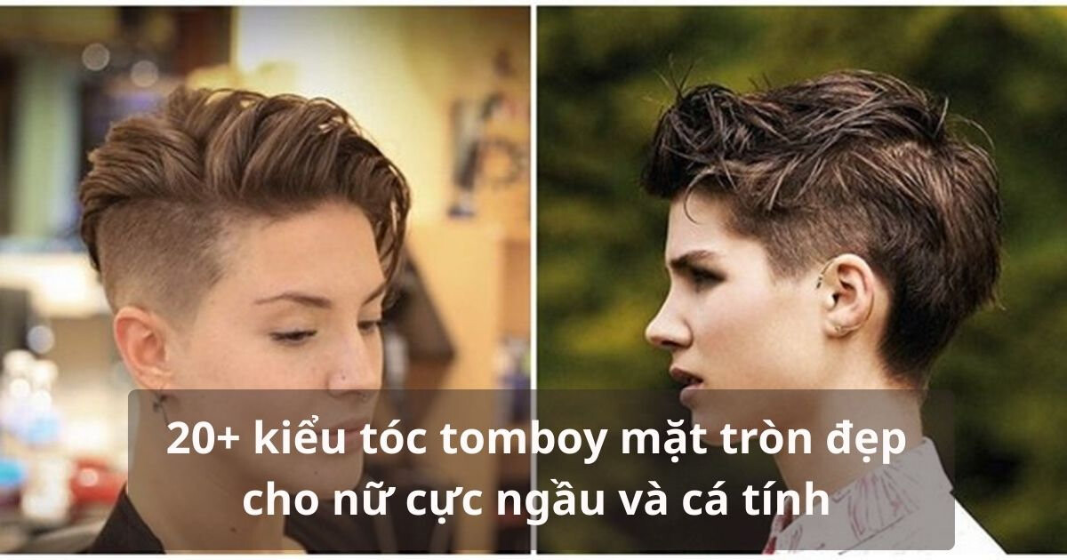 Tổng hợp các mẫu tóc tomboy mặt tròn