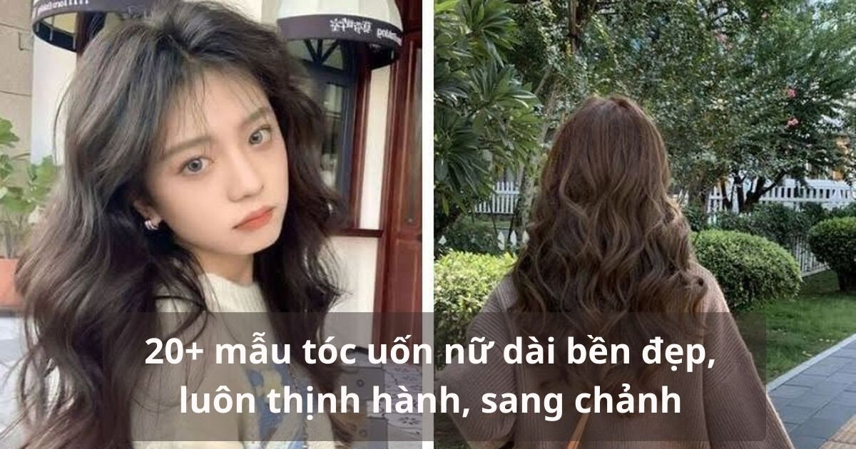 Tổng hợp các mẫu tóc uốn nữ dài