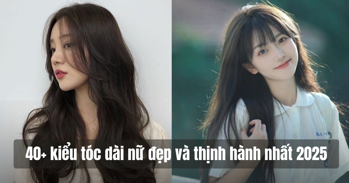 40+ kiểu tóc dài nữ đẹp và thịnh hành nhất 2025